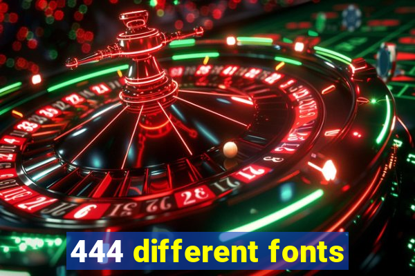 444 different fonts